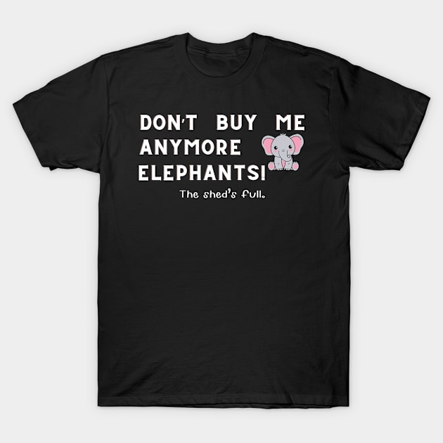 Don't buy me anymore Elephants T-Shirt by Sandpod